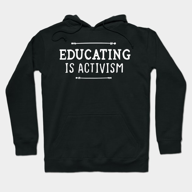 Educating Is Activism Shirt Teacher Shirt Activist Feminist Hoodie by JensAllison